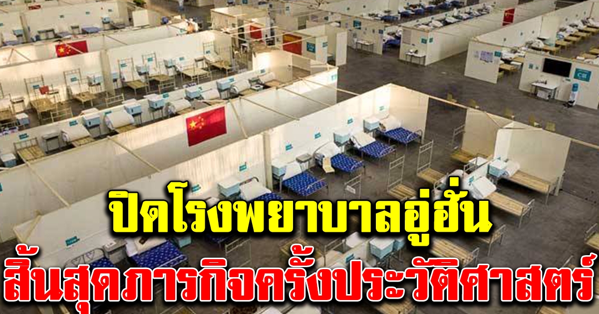 อู่ฮั่น ปิดโรงบาลครบทั้ง 16 แห่ง สิ้นสุดภารกิจครั้งประวัติศาสตร์