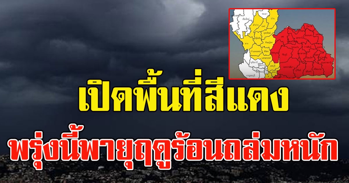 พรุ่งนี้หนัก เปิดพื้นที่สีแดง ระวังพายุฤดูร้อนถล่มหนัก