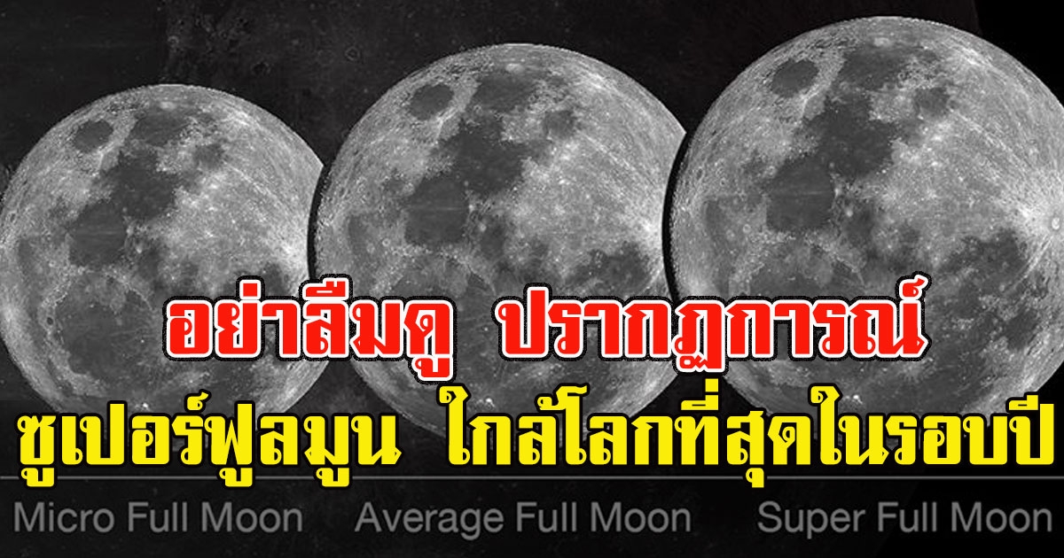 อย่าลืมดู ปรากฏการณ์ ดวงจันทร์เต็มดวง ซูเปอร์ฟูลมูน ใกล้โลกที่สุดในรอบปี