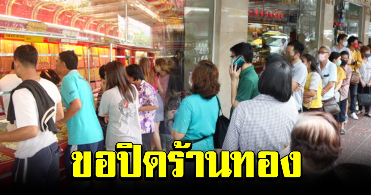 นายกสมาคมค้าทองฯ ขอรัฐปิดร้าน หลังชาวบ้านแห่ไปขาย