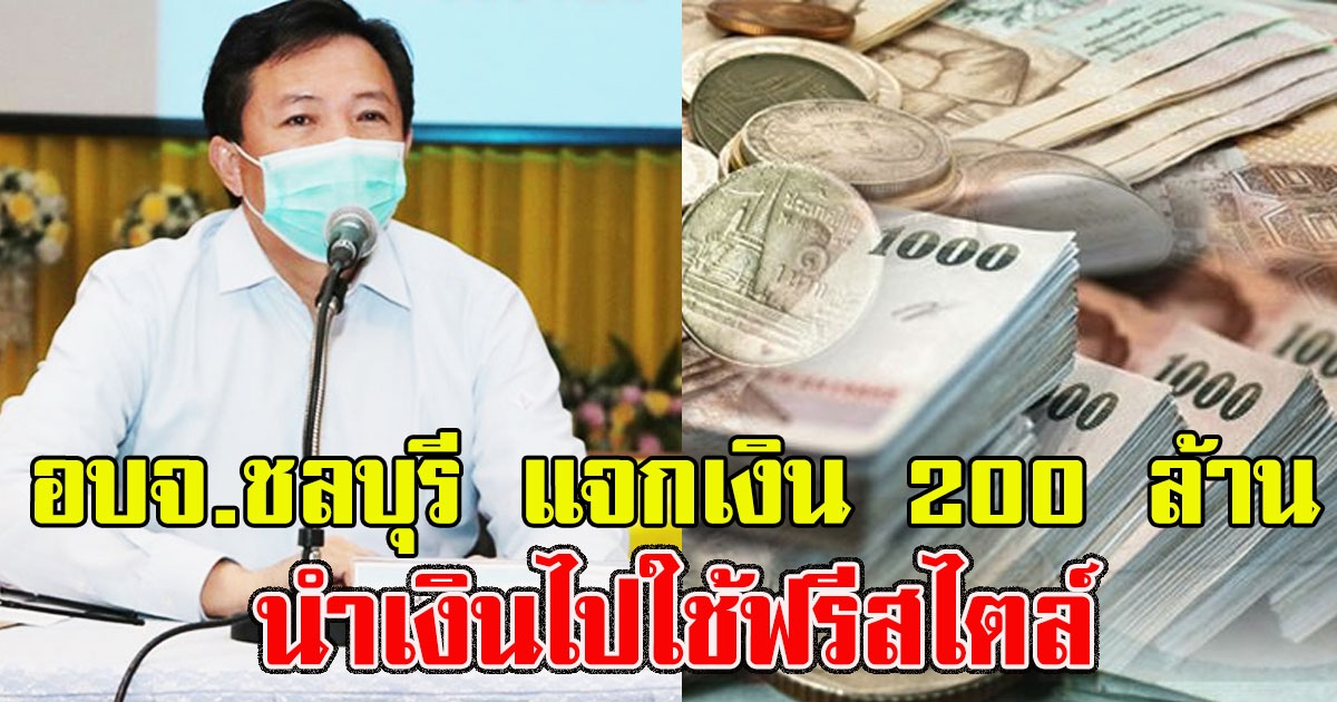 อบจ ชลบุรี แจกเงิน 200 ล้าน กว่า 2 แสนครัวเรือน นำเงินไปใช้ฟรีสไตล์