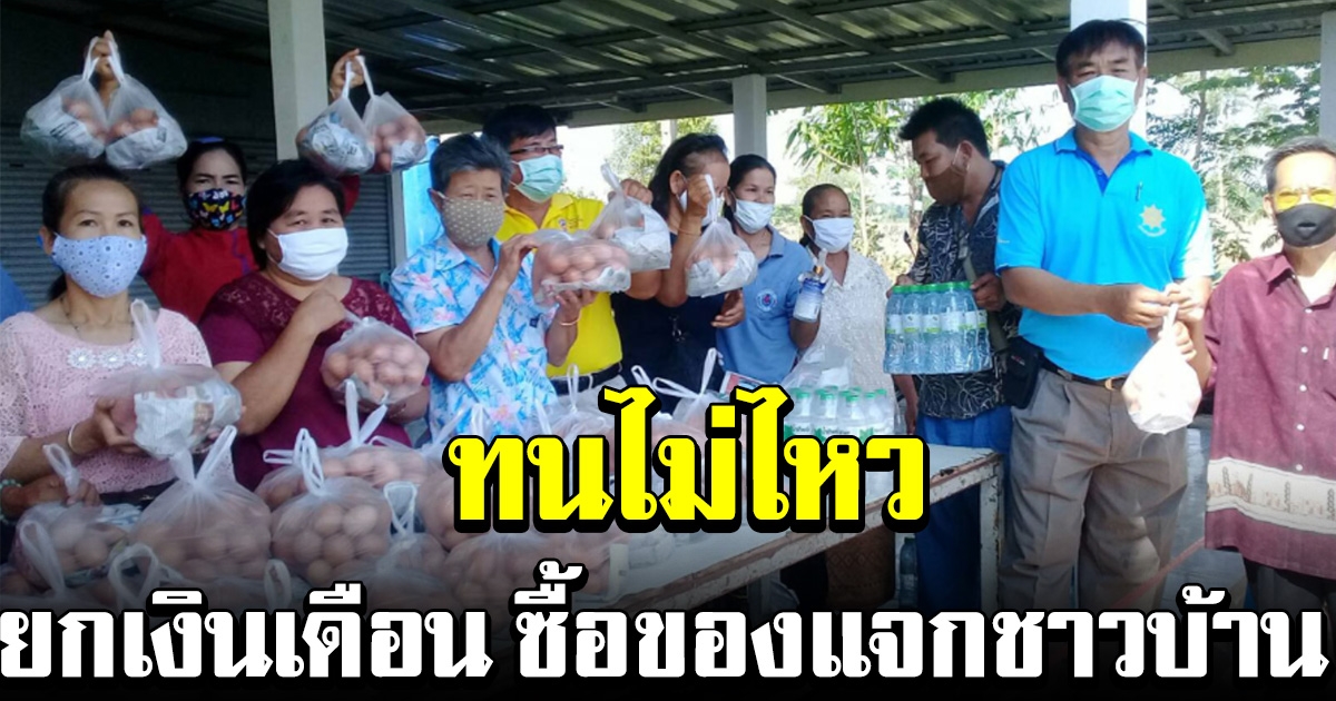 ผู้นำหมู่บ้านทนไม่ไหว เห็นชาวบ้านเดือดร้อน ยกเงินเดือนซื้อข้าวสาร ซื้อไข่ แจกทันที