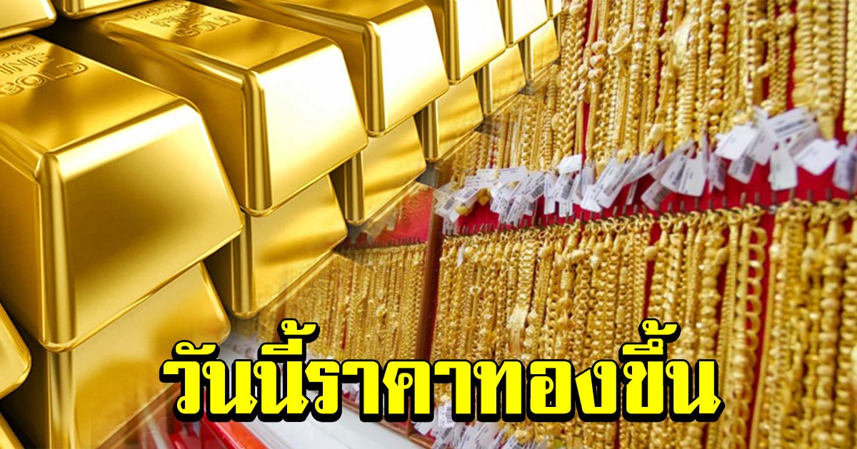 ราคาทอง เปิดตลาดเช้า ปรับขึ้น