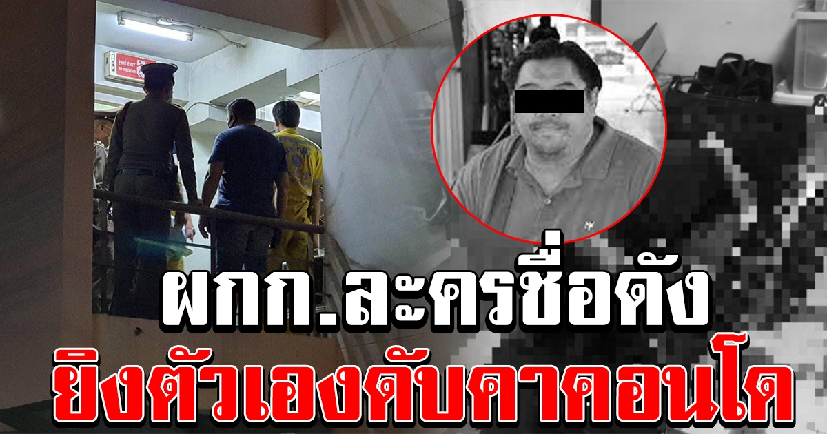 ผกก ละครชื่อดัง ยิงตัวเองดับคาคอนโด