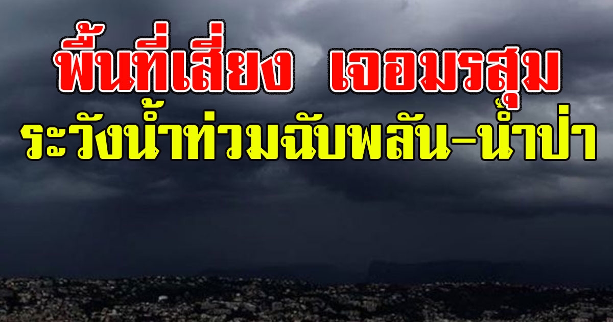 อุตุฯเตือนพื้นที่เสี่ยง เจอมรสุม ระวังน้ำท่วมฉับพลันน้ำป่าไหลหลาก