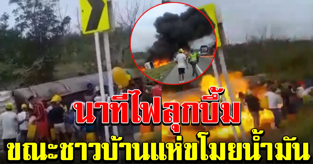 นาทีชีวิต รถบรรทุกน้ำมันคว่ำ ชาวบ้านแห่เอาถังมากรอก สุดท้ายไฟลุกบึ้ม