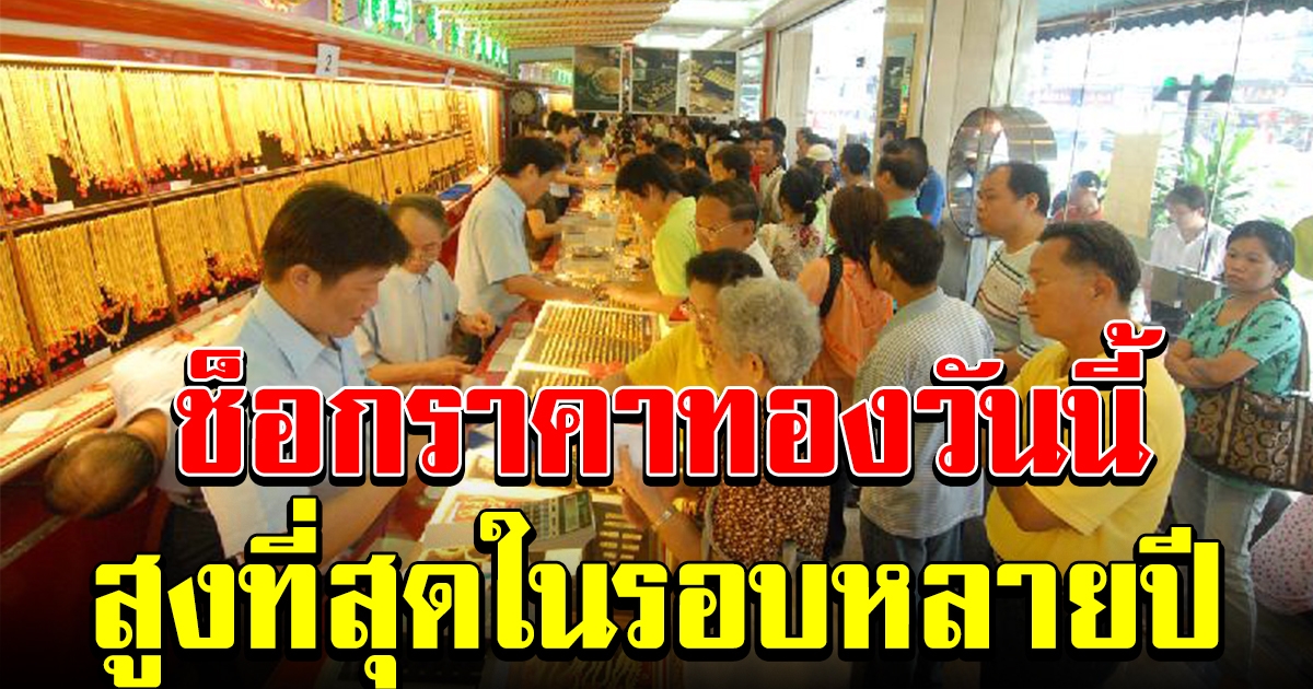 พุ่งสูงที่สุดในรอบหลายปี ราคาทองวันนี้