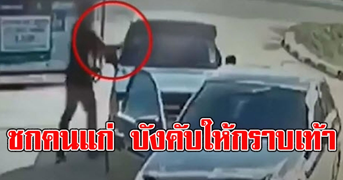 เบนซ์หัวร้อน ชกคนแก่ แถมลากให้มากราบเท้า หญิงที่นั่งอยู่ในรถ