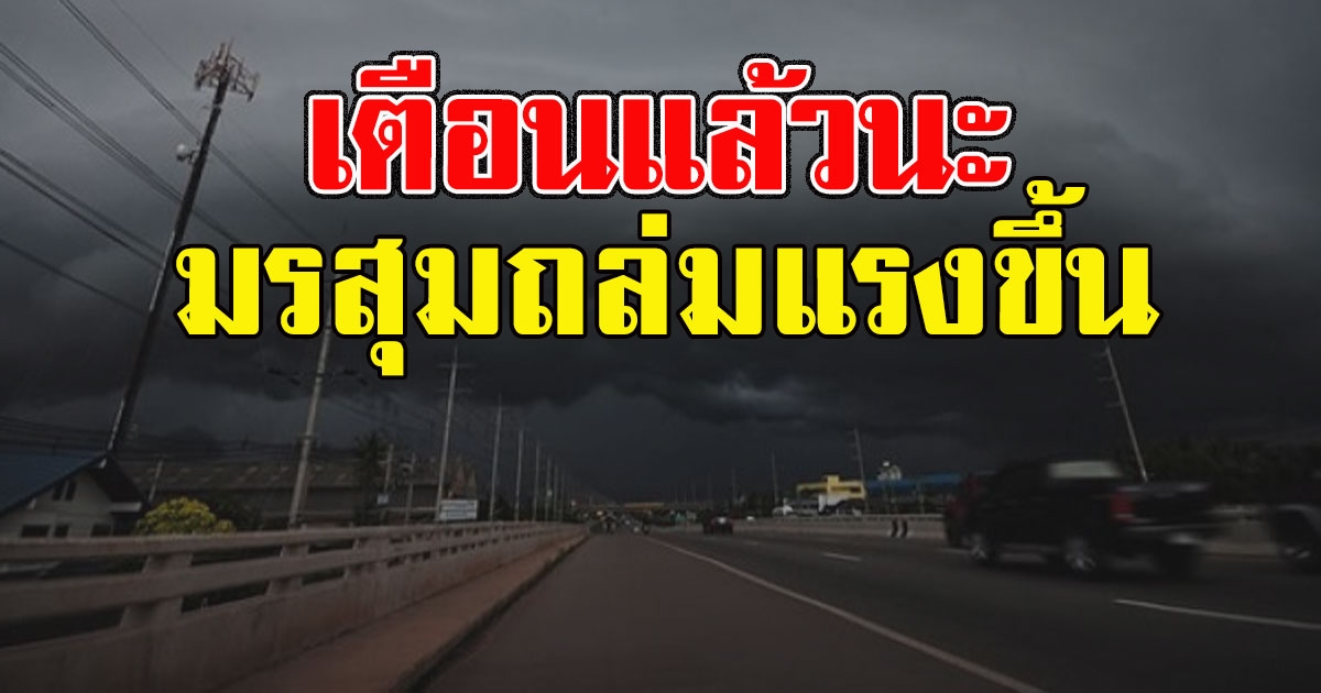 อุตุฯเตือน มรสุมถล่มแรงขึ้น พื้นที่ต่องไปนี้รับมือให้ดี