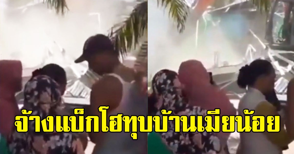 เมียหลวงจ้างแบ็กโฮทุบบ้านหลังใหม่ของเมียน้อย เหลือแค่ซาก หลังผัวตัวดีเพิ่งซื้อให้