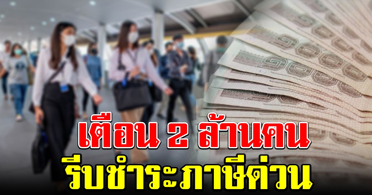 กรมสรรพากร เตือน 2 ล้านคน รีบชำระภาษี ภายในสิ้นเดือนนี้