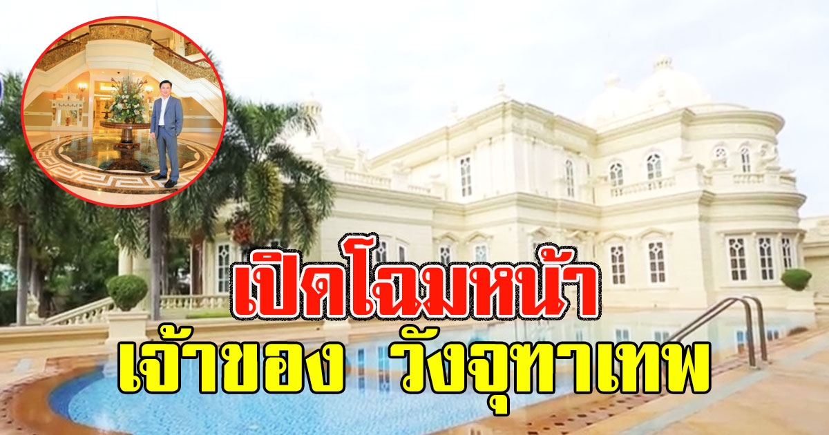โฉมหน้า เจ้าของ วังจุฑาเทพ วัง 500 ล้าน