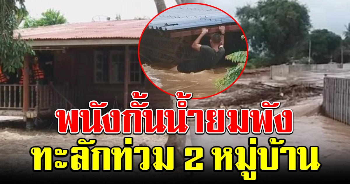 กำแพงพนังกั้นน้ำยมพัง ทะลักท่วม 2 หมู่บ้าน เศษตอไม้ชนเสาบ้านเสี่ยงพังซ้ำ