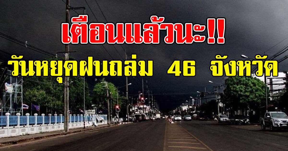 เตือนแล้วนะ วันหยุด ฝนถล่มหนักแน่ 46 จังหวัด