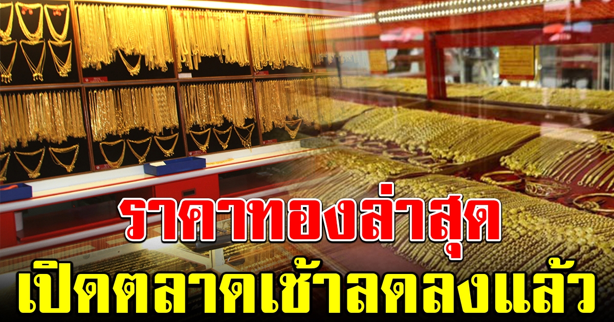 ราคาทองล่าสุด เปิดตลาดเช้าวันนี้ ลดลงแล้ว