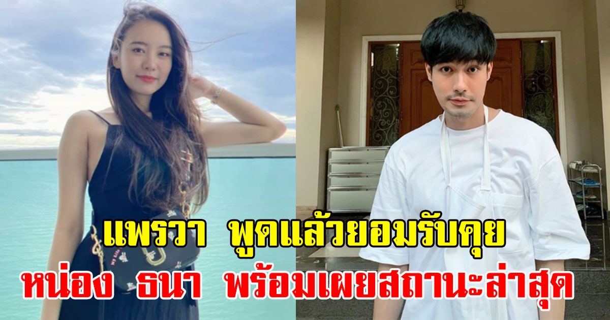 แพรวา ณิชาภัทร พูดแล้วยอมรับคุย หน่อง ธนา พร้อมเผยสถานะล่าสุด