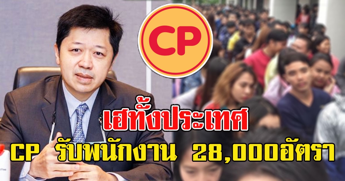 เฮทั้งประเทศ ซีพีประกาศรับพนักงาน 28,000อัตรา