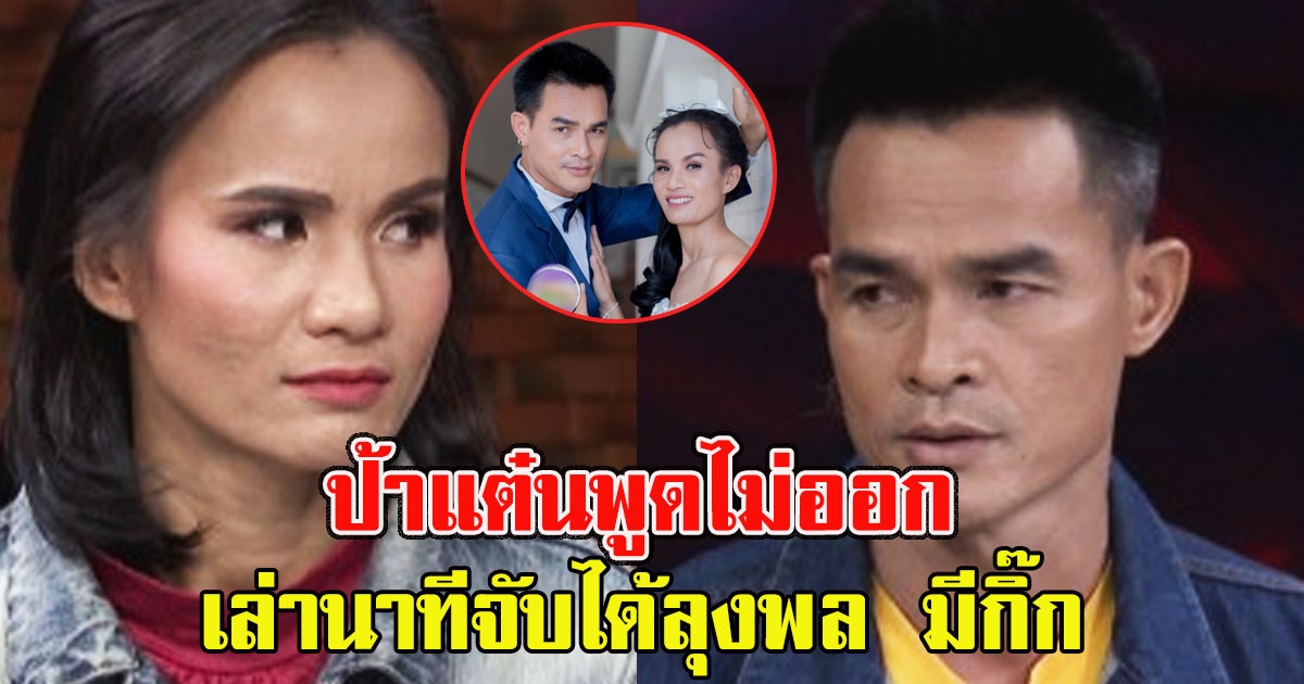 พูดไม่ออก ป้าแต๋น เล่านาทีจับได้ลุงพล มีกิ๊ก