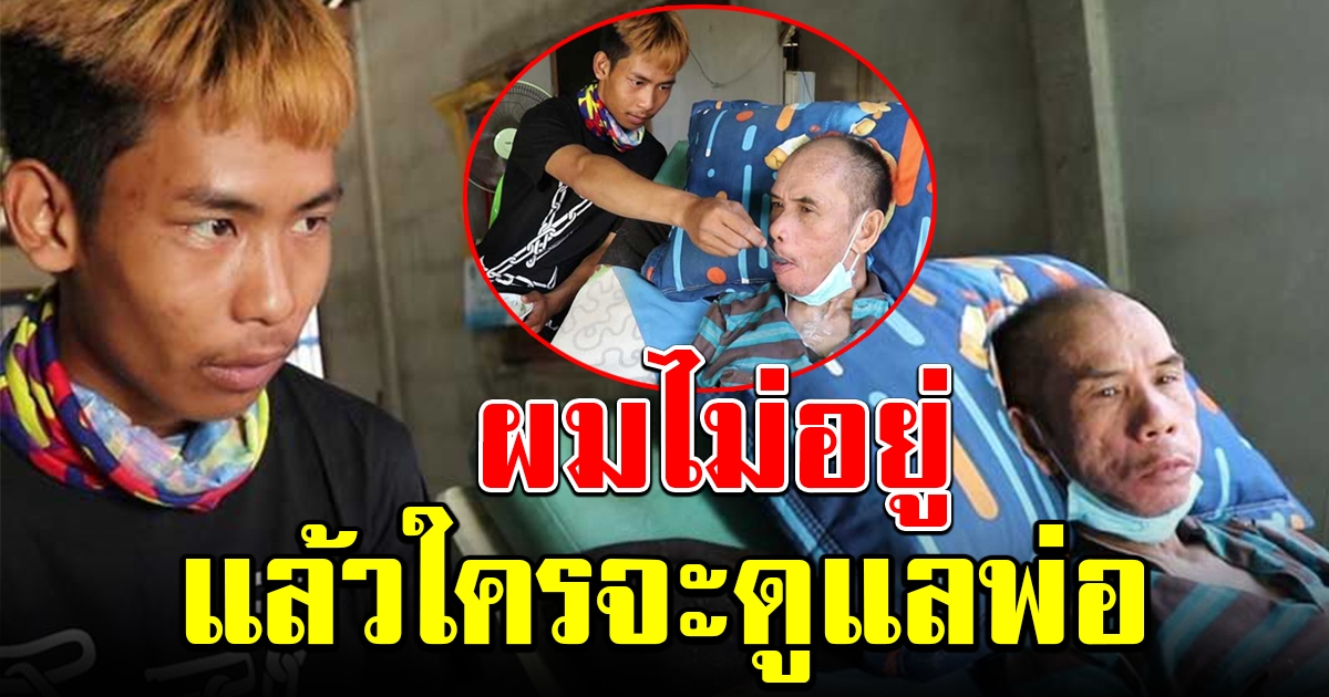 หนุ่มกตัญญู เครียด อีก 2 เดือนต้องไปเป็นพลทหาร ห่วงไม่มีคนดูแลพ่อป่วยติดเตียง