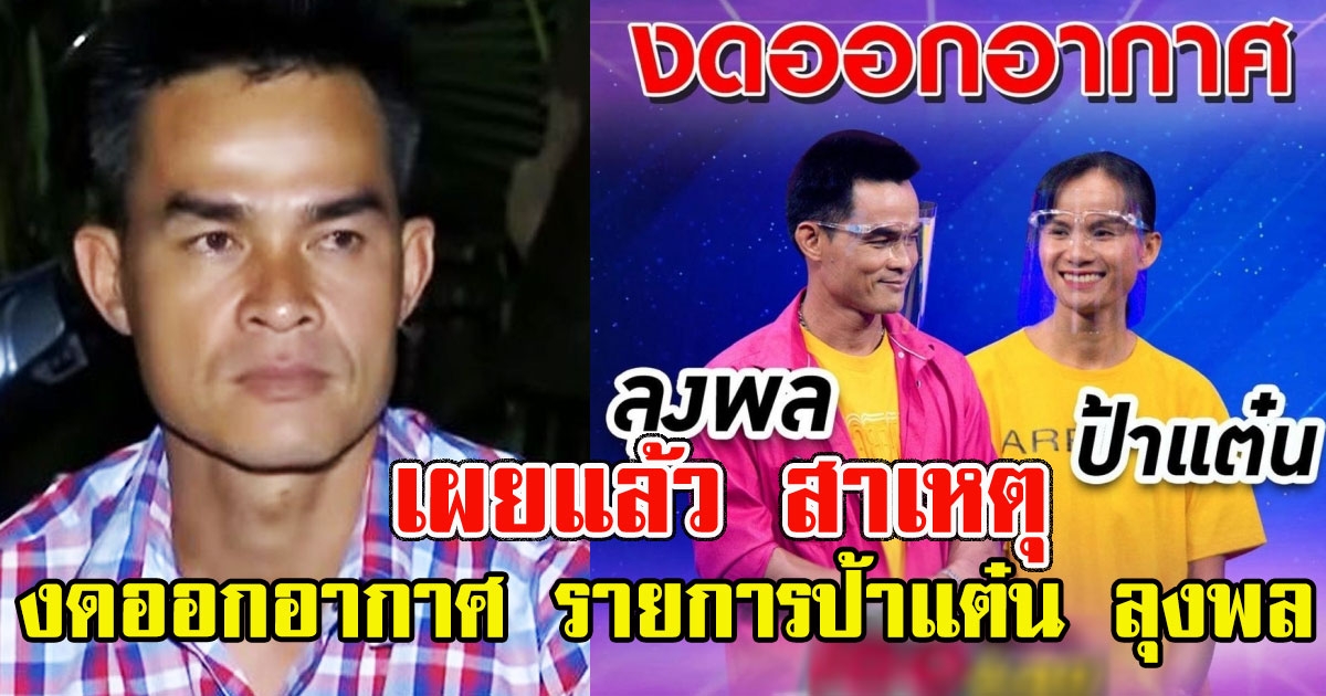 รายการดังช่อง 7 เผยแล้ว สาเหตุ งดออกอากาศ รายการป้าแต๋น ลุงพล