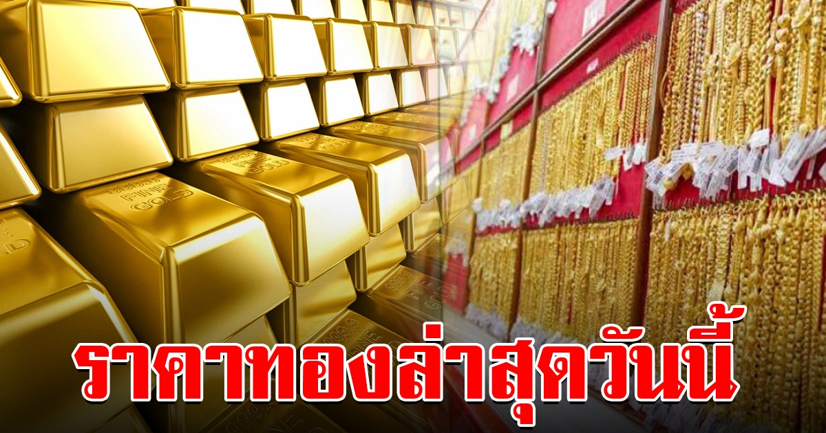 ราคาทอง เปิดตลาดเช้าล่าสุด วันนี้