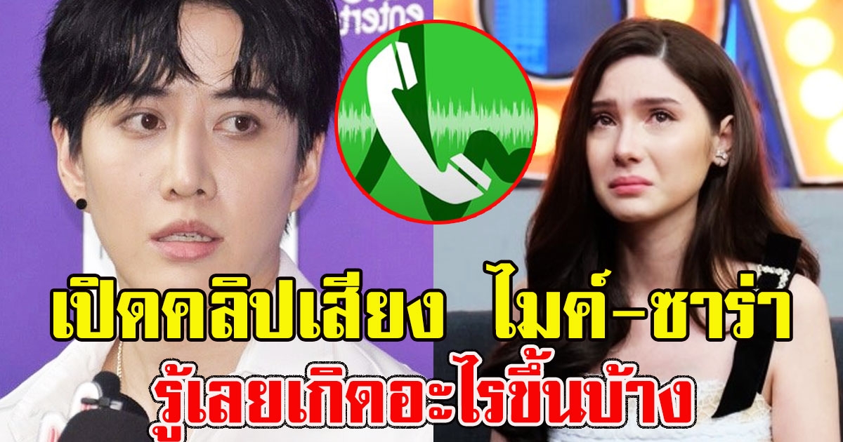 ยังไม่จบ เปิดคลิปเสียง ไมค์ ซาร่า ทะเลาะเดือดรู้เลยเกิดอะไรขึ้นบ้าง