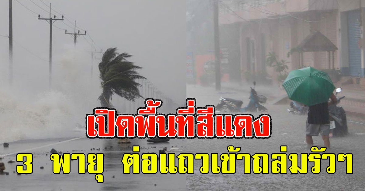 มาแน่ เปิดพื้นที่สีแดง 3 พายุ ต่อแถวเข้าถล่มรัวๆ