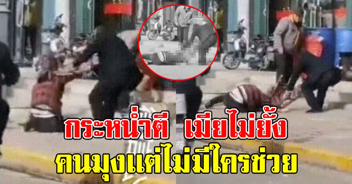 ผัวโหดกระหน่ำตี เมียไม่ยั้ง ดับสลดข้างถนน-คนมุงเเต่ไม่มีใครช่วย