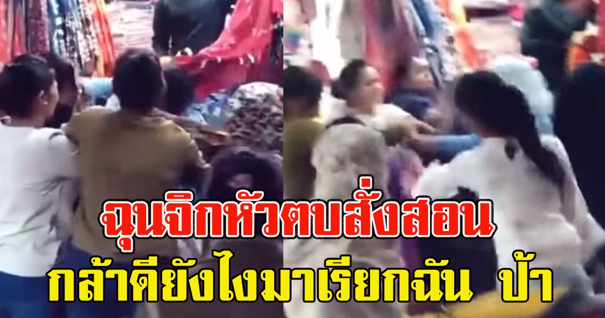 หญิงวัย 40 ปี ฉุนจิกหัวตบสั่งสอน สาววัย 19 ปี กลางตลาด เหตุไม่พอใจถูกเรียก ป้า