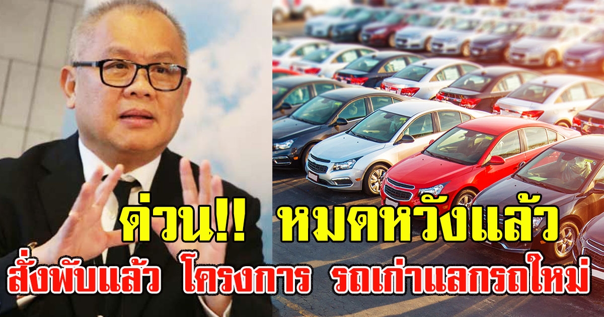 ด่วน หมดหวังแล้ว สั่งพับแล้ว โครงการ รถเก่าแลกรถใหม่