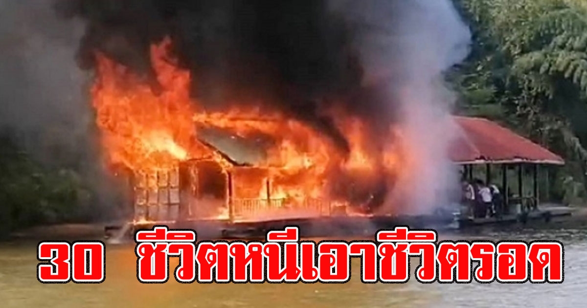ด่วน ไฟไหม้แพไทรโยค ขณะพานักท่องเที่ยว 30 ชีวิต ล่องแพ