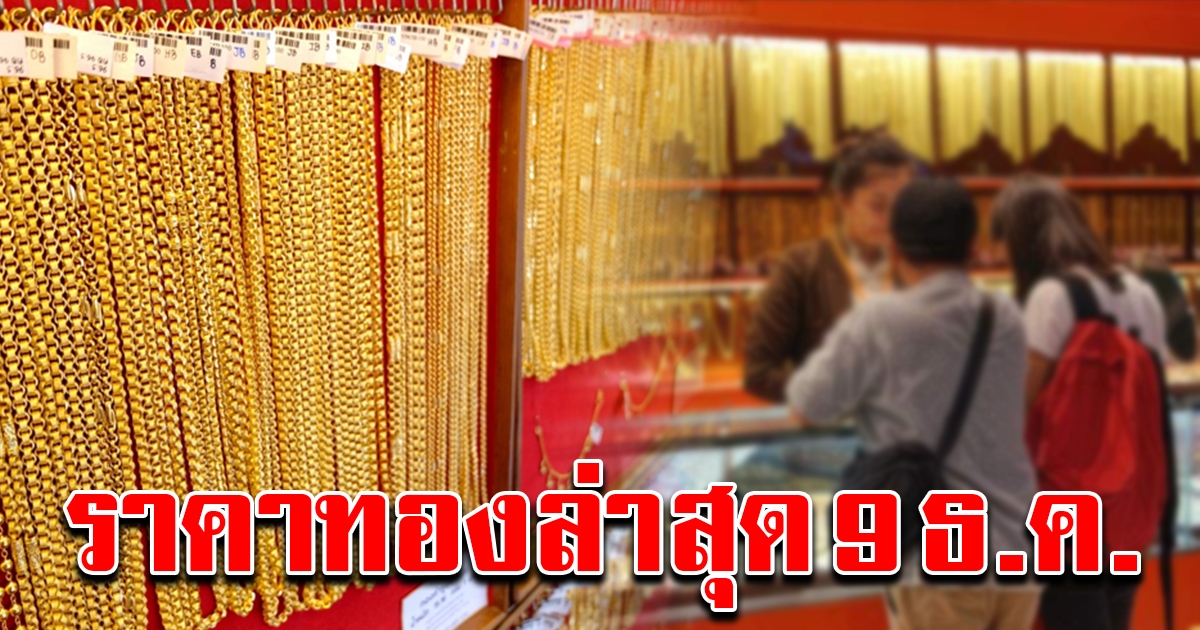 มาแล้ว ราคาทองล่าสุดวันนี้ 9 ธันวาคม