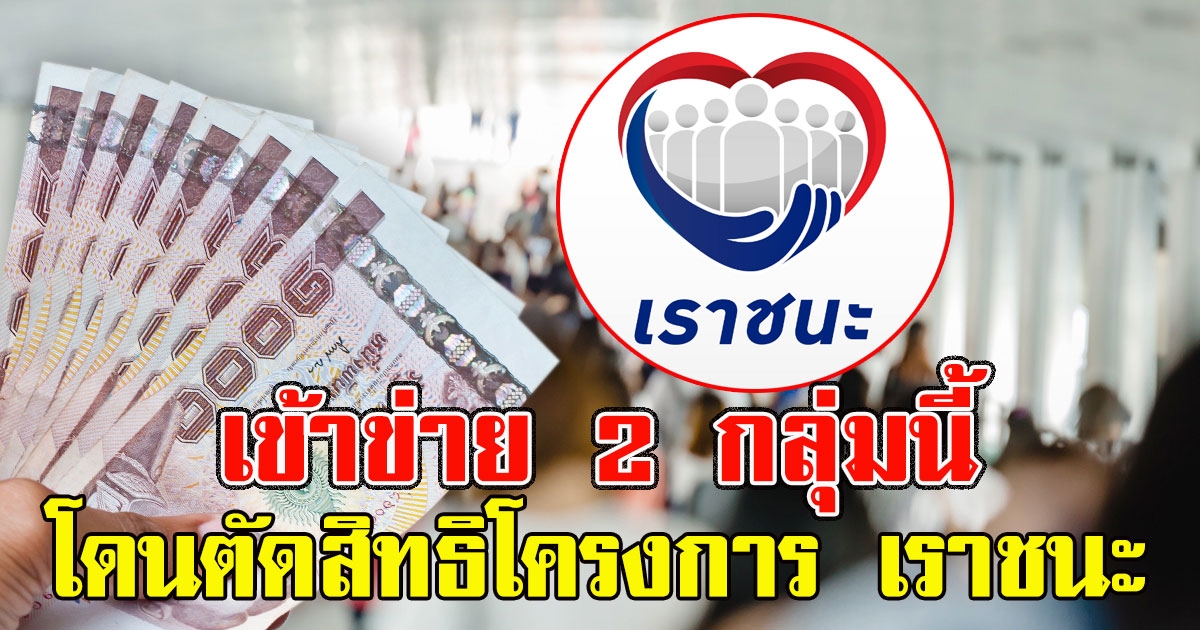 เช็กด่วน เปิด2 กลุ่มเข้าข่ายโดนตัดสิทธิโครงการ เราชนะ