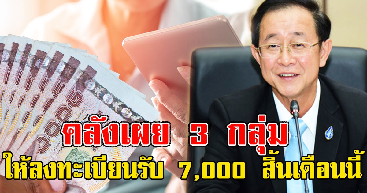 ข่าวดี คลังเผย 3 กลุ่ม จะเปิดให้ลงทะเบียนรับ 7,000 สิ้นเดือนนี้