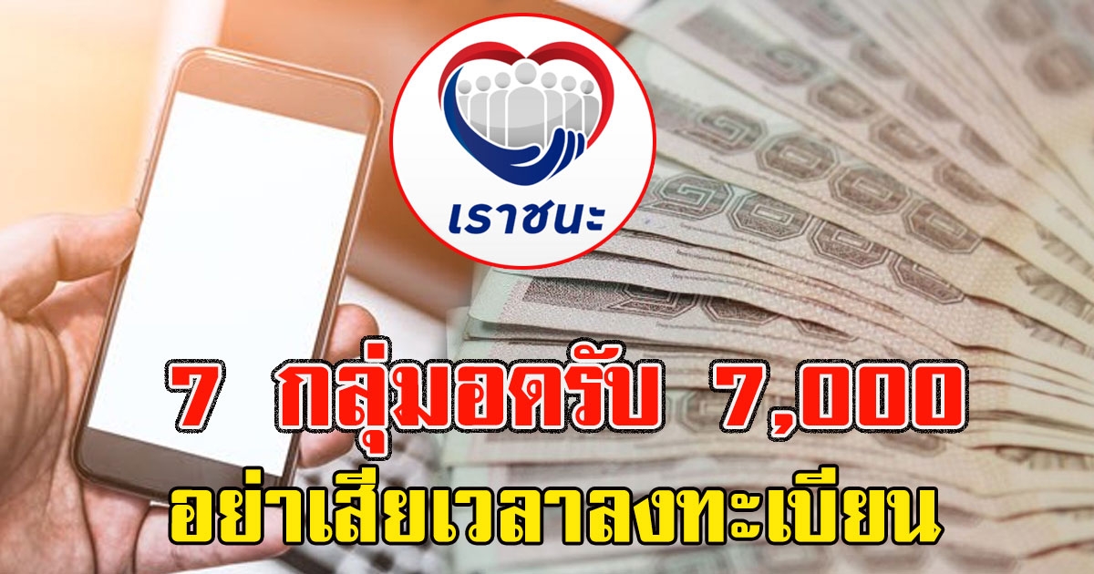 7 กลุ่มอดรับ 7,000 อย่าเสียเวลาลงทะเบียน