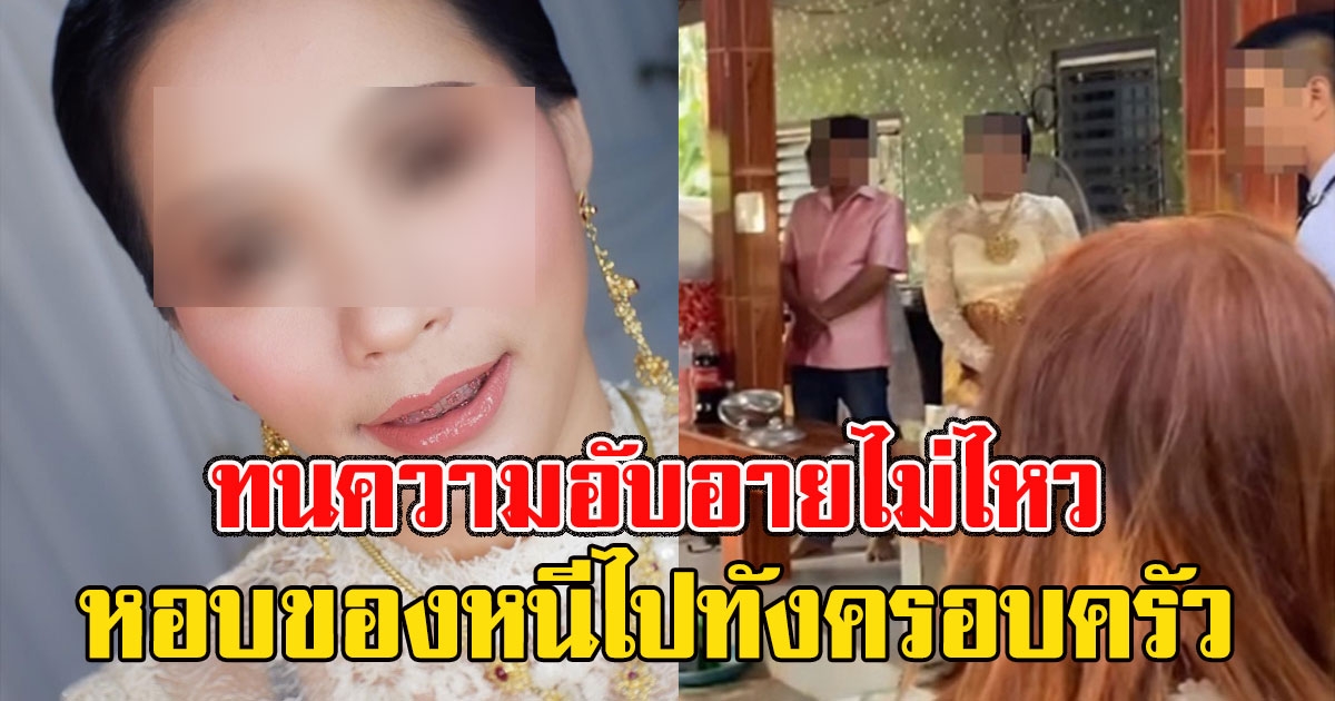 ทนความอับอายไม่ไหว ล่าสุดบ้านเจ้าสาว หอบของหนีไปทังครอบครัว