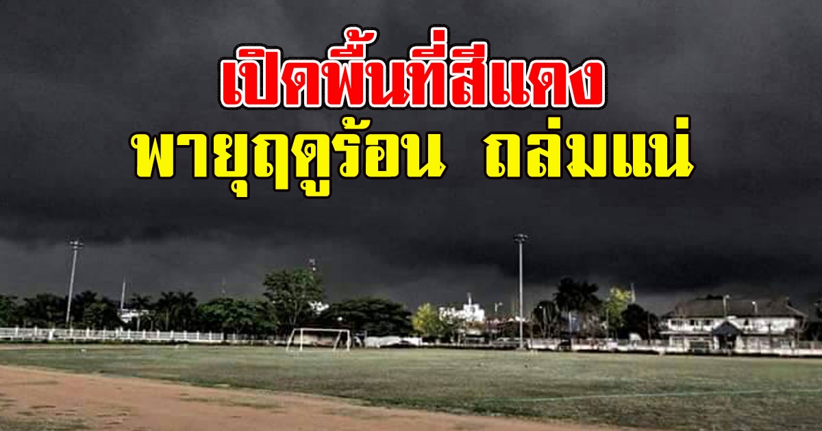 เตรียมรับมือ เปิดพื้นที่สีแดง พายุฤดูร้อน ถล่มแน่