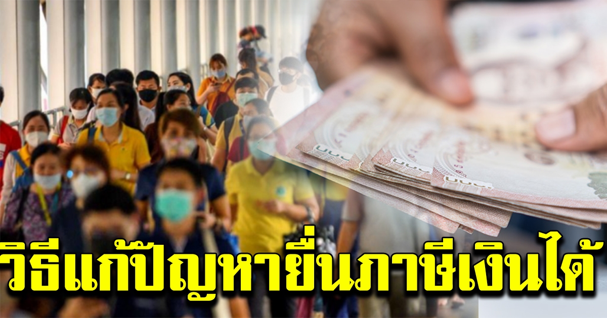 กรมสรรพากร เผยวิธีแก้ ยื่นภาษีเงินได้บุคคลธรรมดา ออนไลน์ มีปัญหา ไม่ได้เงิน