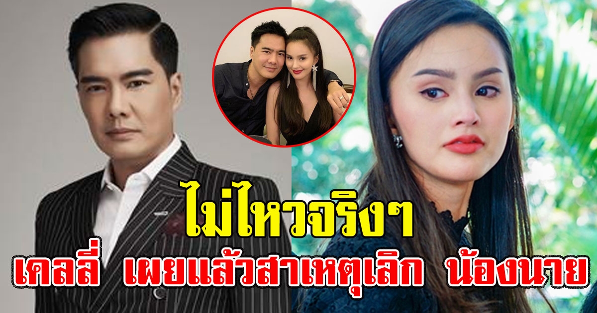 ไม่ไหวจริงๆ เคลลี่ เผยแล้วสาเหตุเลิก น้องนาย