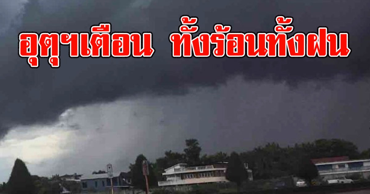 อุตุฯเตือน ทั้งร้อนทั้งฝน พื้นที่ต่อไปนี้รับมือให้ดี