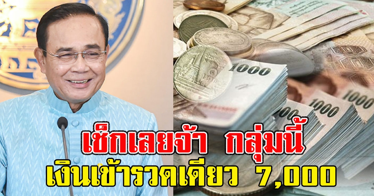 เช็กเลยจ้า กลุ่มนี้ เงินเข้ารวดเดียว 7,000