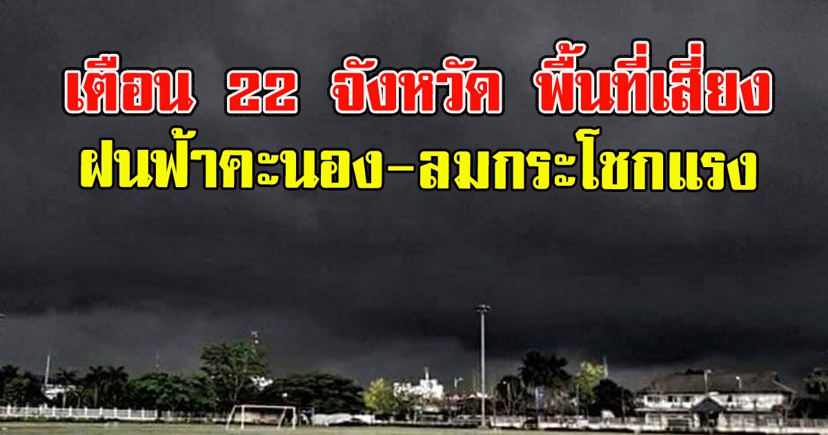 เตือน 22 จังหวัด พื้นที่เสี่ยงฝนฟ้าคะนอง-ลมกระโชกแรง